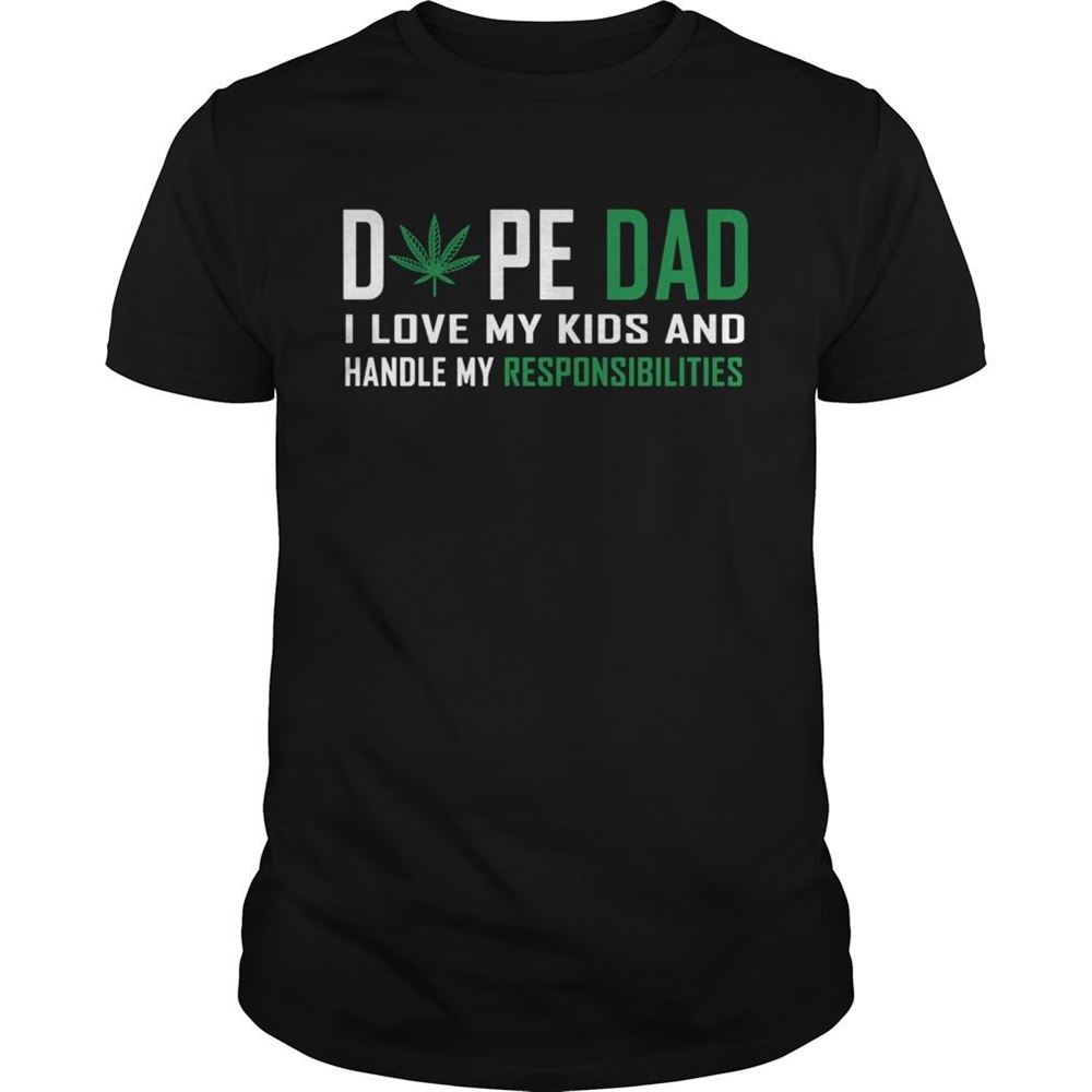 Best Weed Dope Dad I Love My Kids And Handle My Responsibilities Shirt 