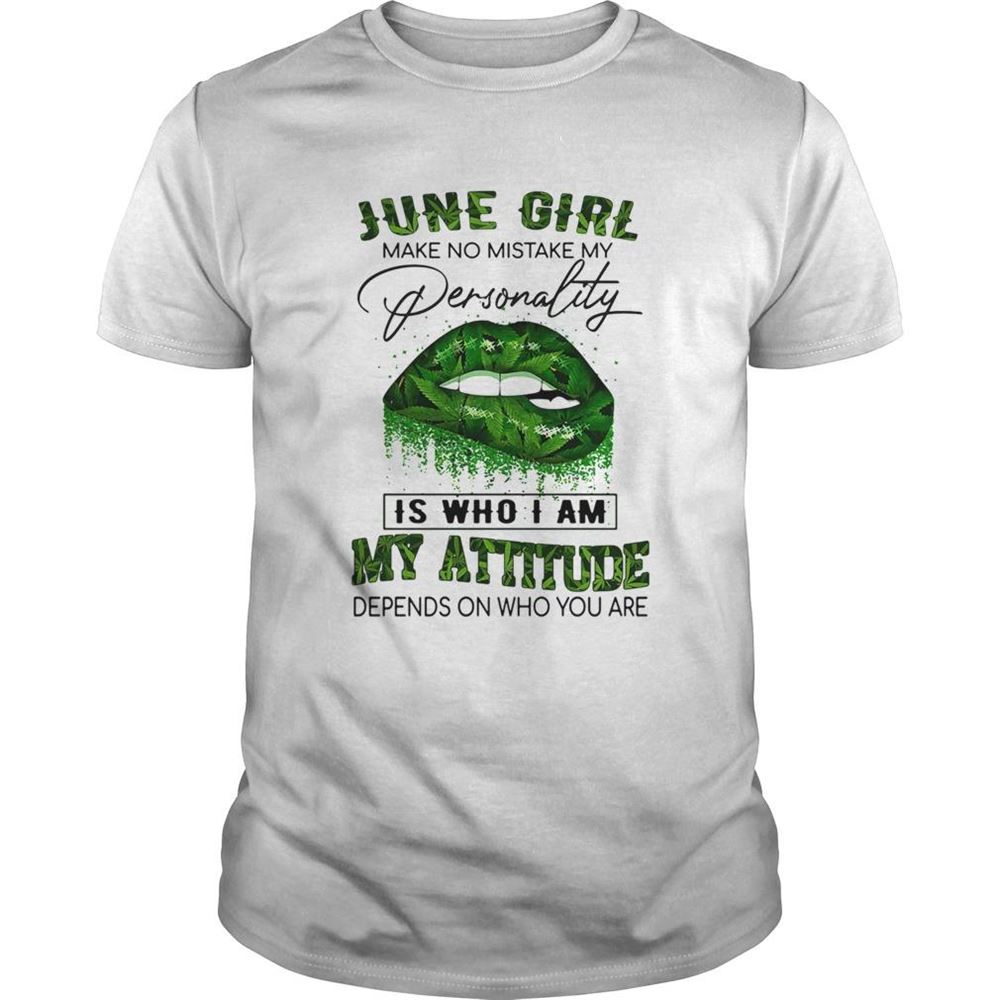 Happy Weed Lip June Girl Make No Mistake My Personality Is Who I Am My Attitude Depends On Who You Are Sh 