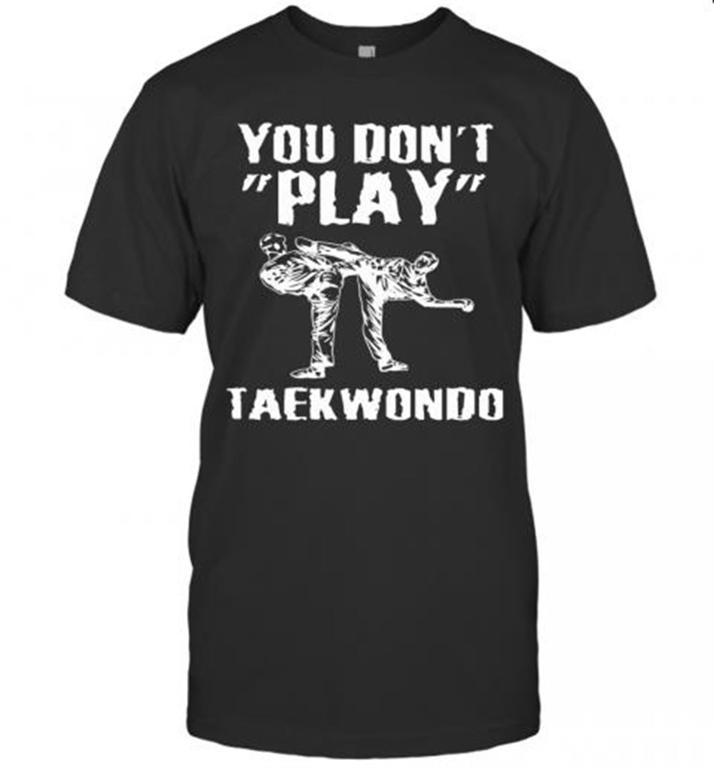 Promotions You Don't Play Taekwondo T-shirt 