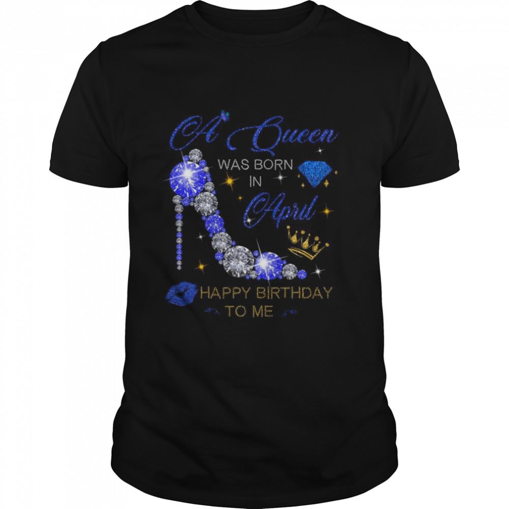 Amazing A Queen Was Born In April Happy Birthday To Me Diamond Shirt 