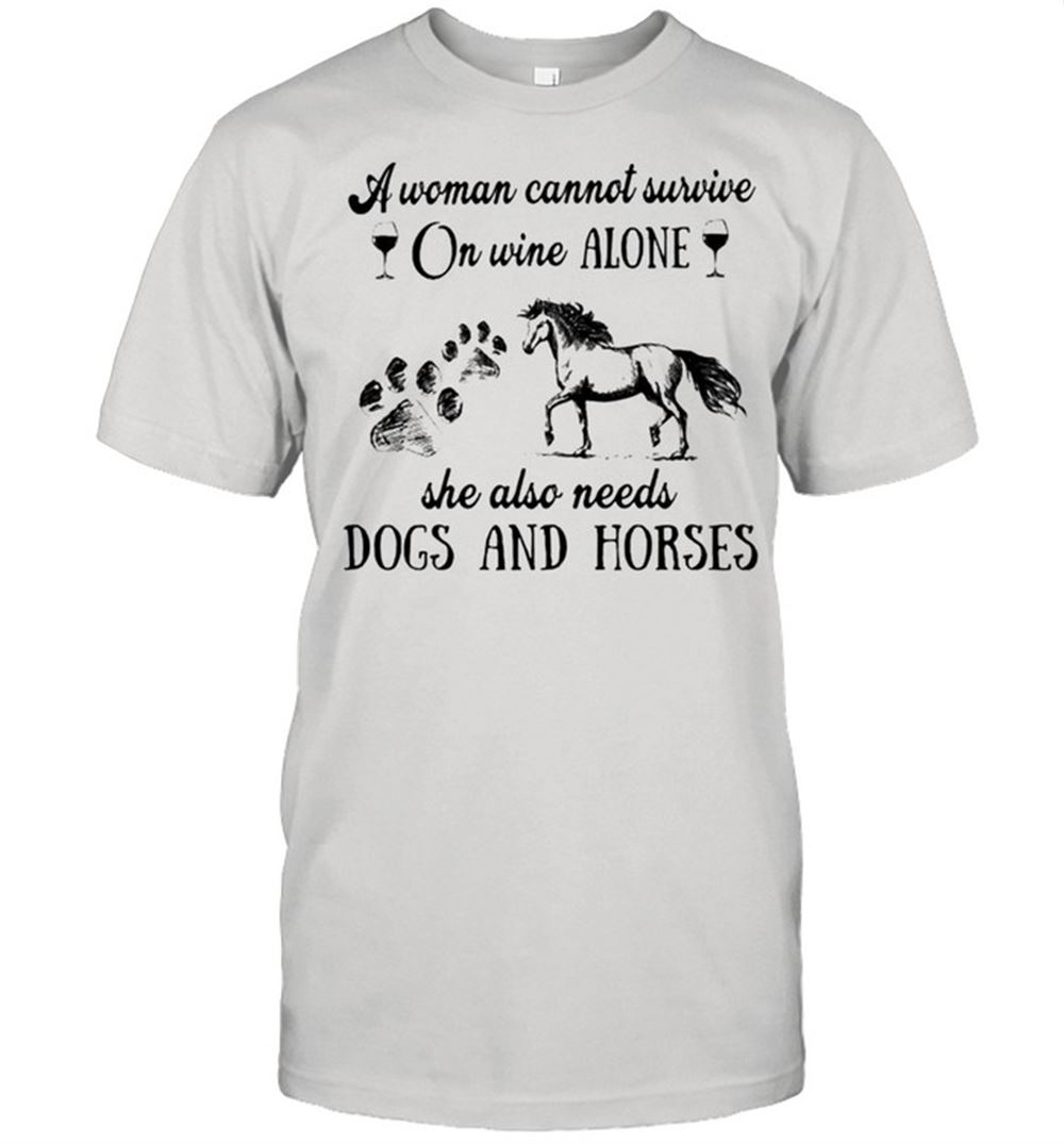 Gifts A Woman Cannot Survive On Wine Alone She Also Needs Dogs And Horses Shirt 