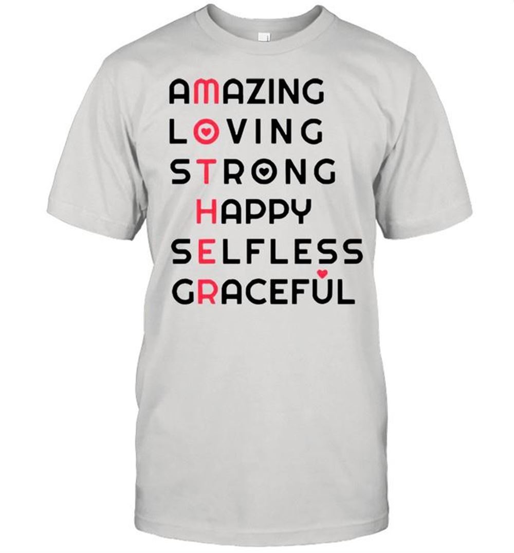 Awesome Amazing Loving Strong Happy Selfless And Graceful Happy Mothers Day Shirt 