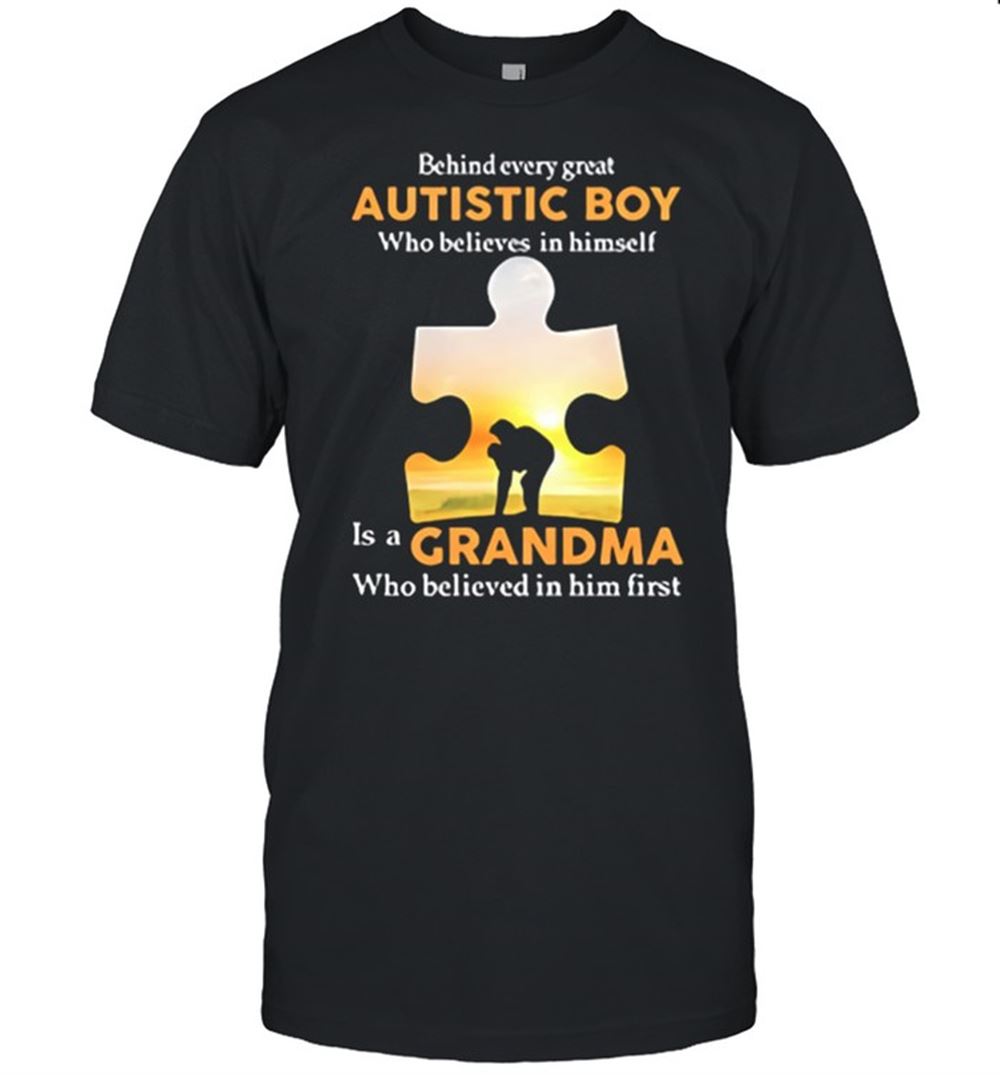 Best Behind Every Great Autistic Boy Who Believes In Himself Is A Grandma Shirt 