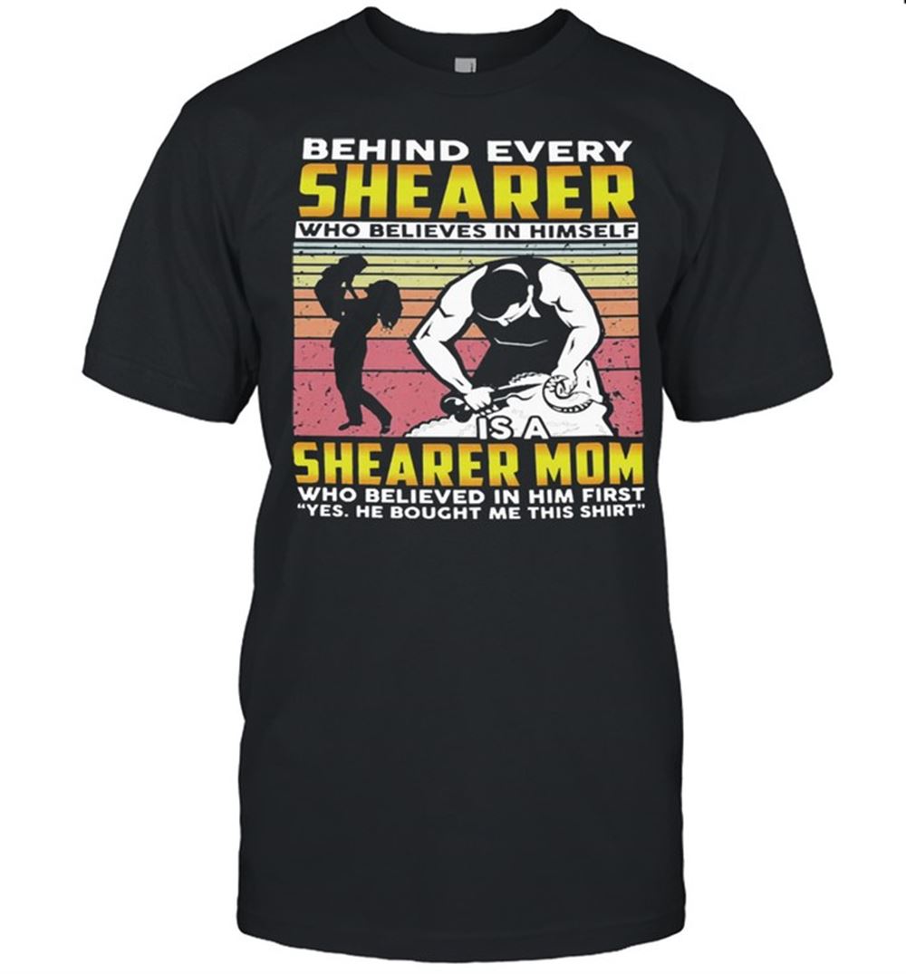 Great Behind Every Shearer Who Believes In Himself Shearer Mom Vintage Shirt 
