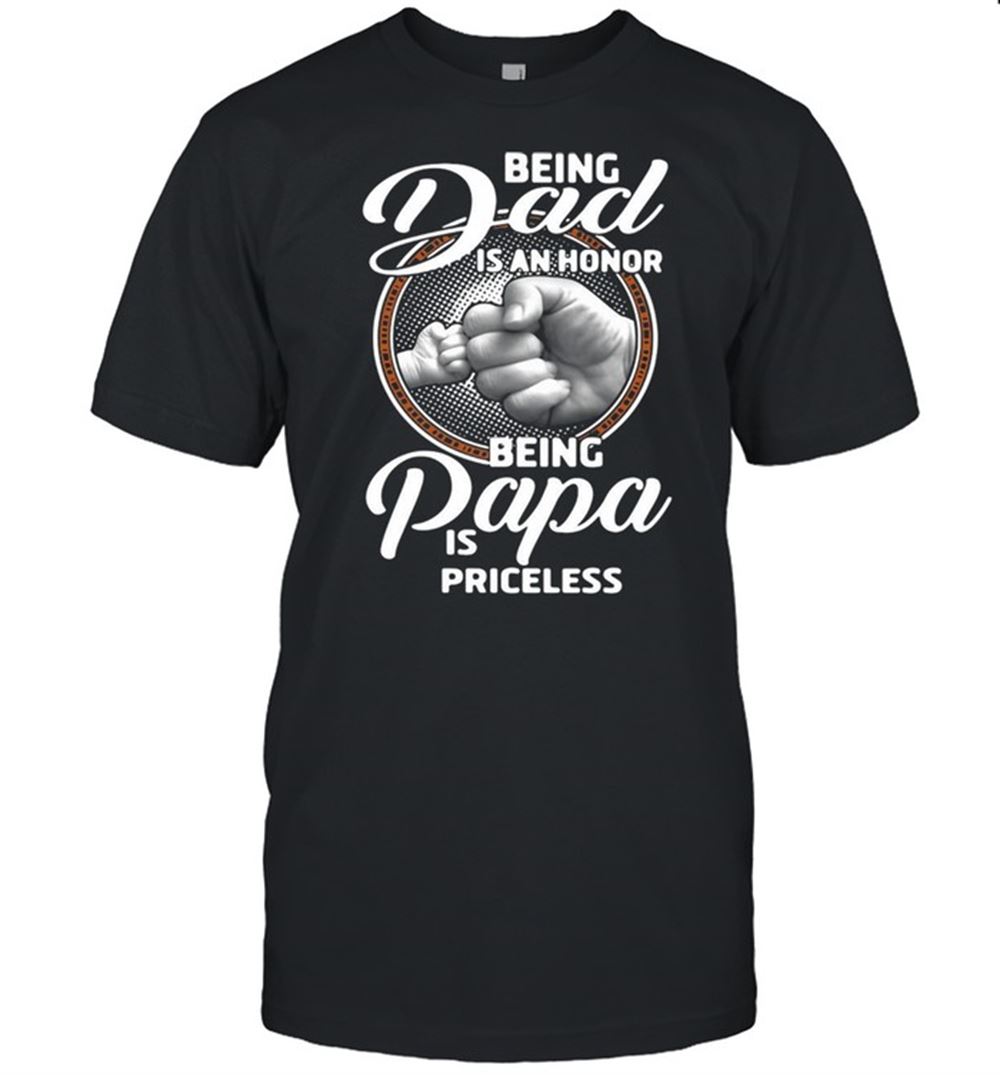 Attractive Being Dad Is An Honor Being Papa Is Priceless Fathers Day T-shirt 