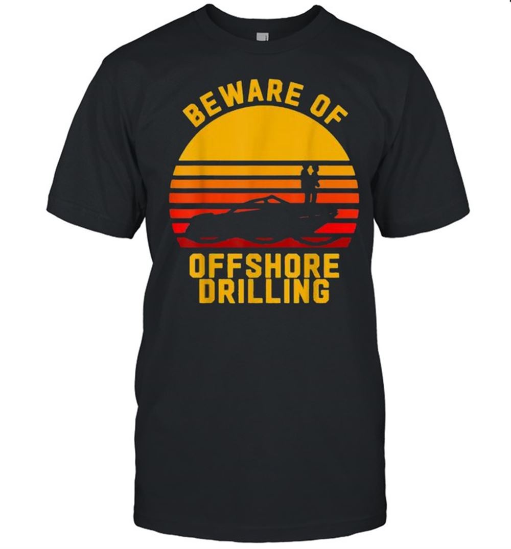 Special Beware Of Offshore Drilling Vintage Sunset Shirt 