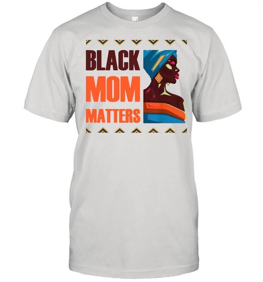 Great Black Mom Matters Back History Month Proud Mothers Day Shirt 