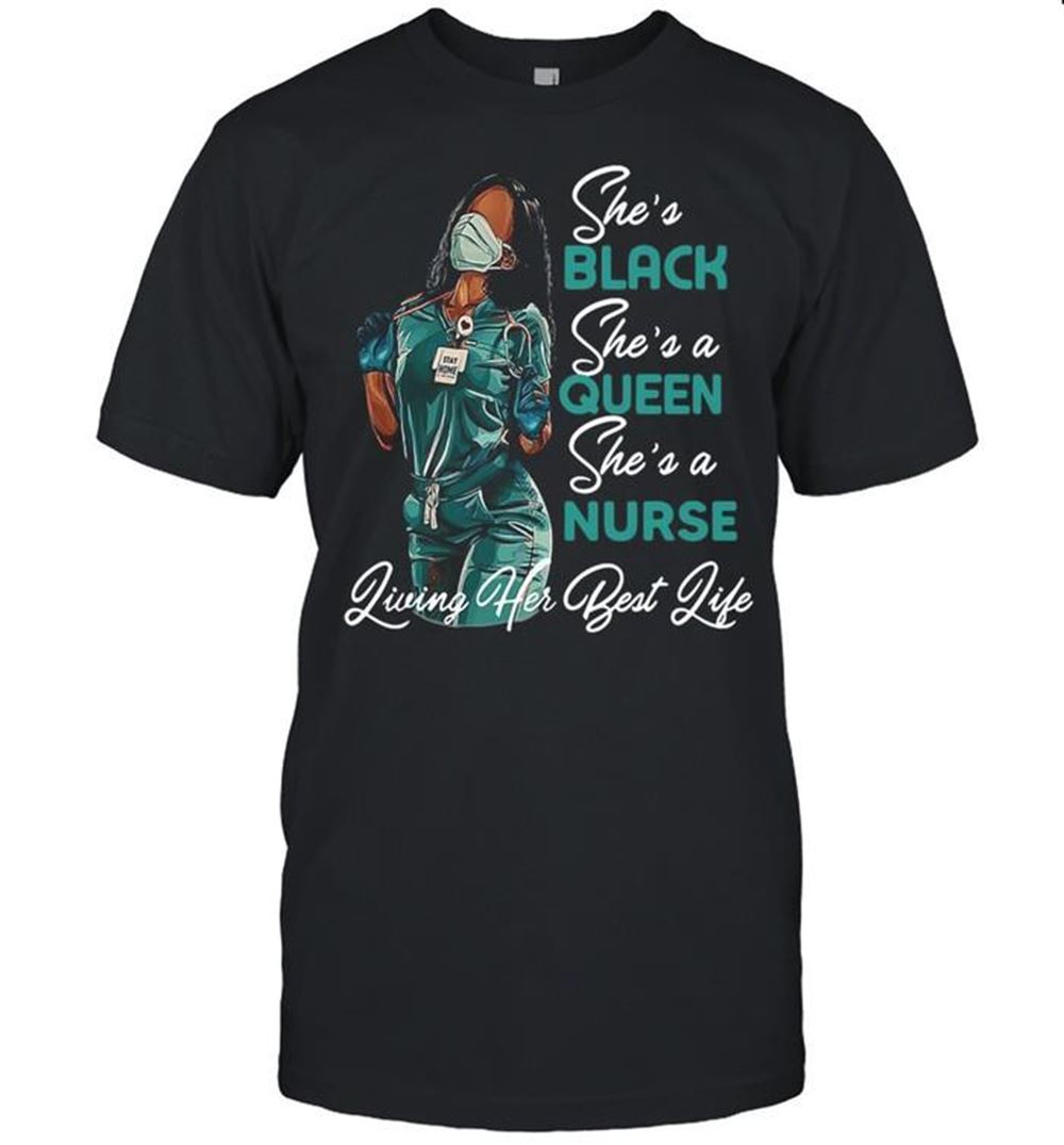 High Quality Black Woman Shes Black Shes A Queen Shes A Nurse Living Her Best Life T-shirt 