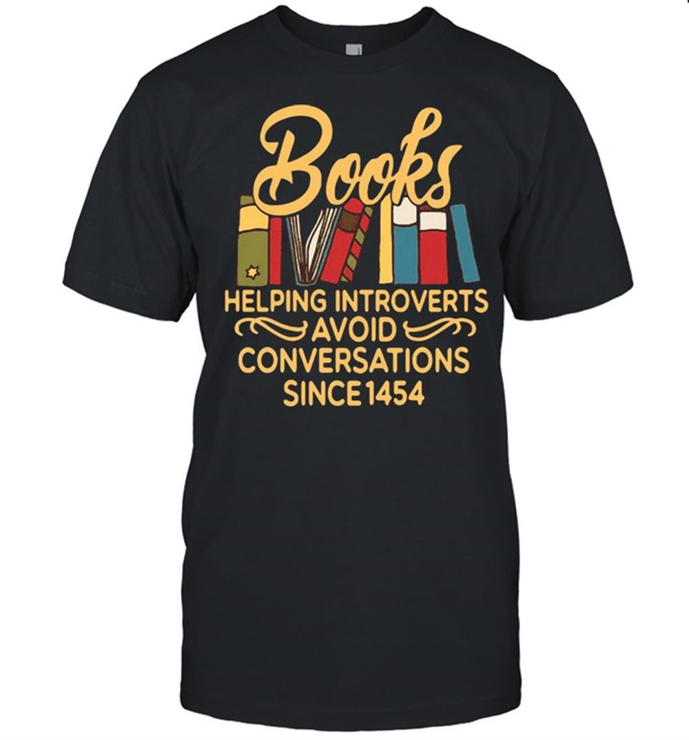 Great Books Helping Introverts Avoid Conversation Since 1454 T-shirt 