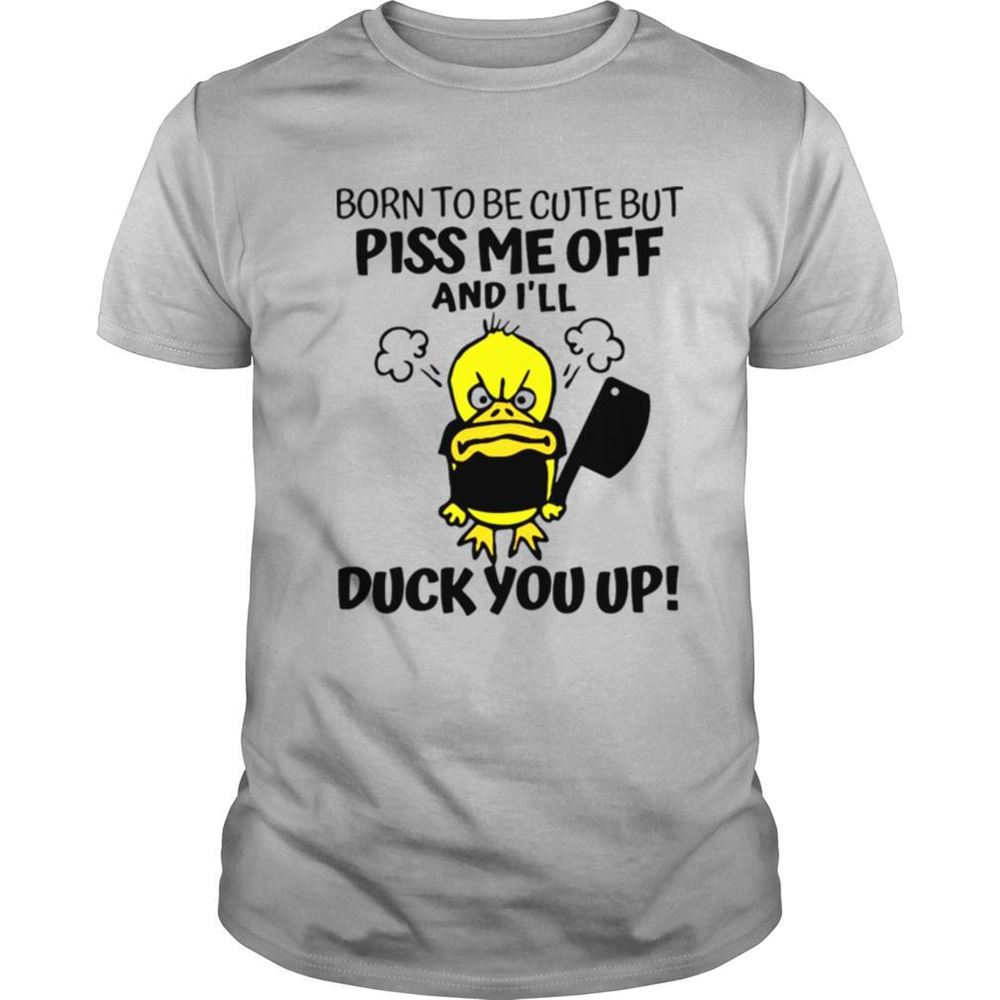 Promotions Born To Be Cute But Piss Me Off And Ill Duck You Up T Shirt 