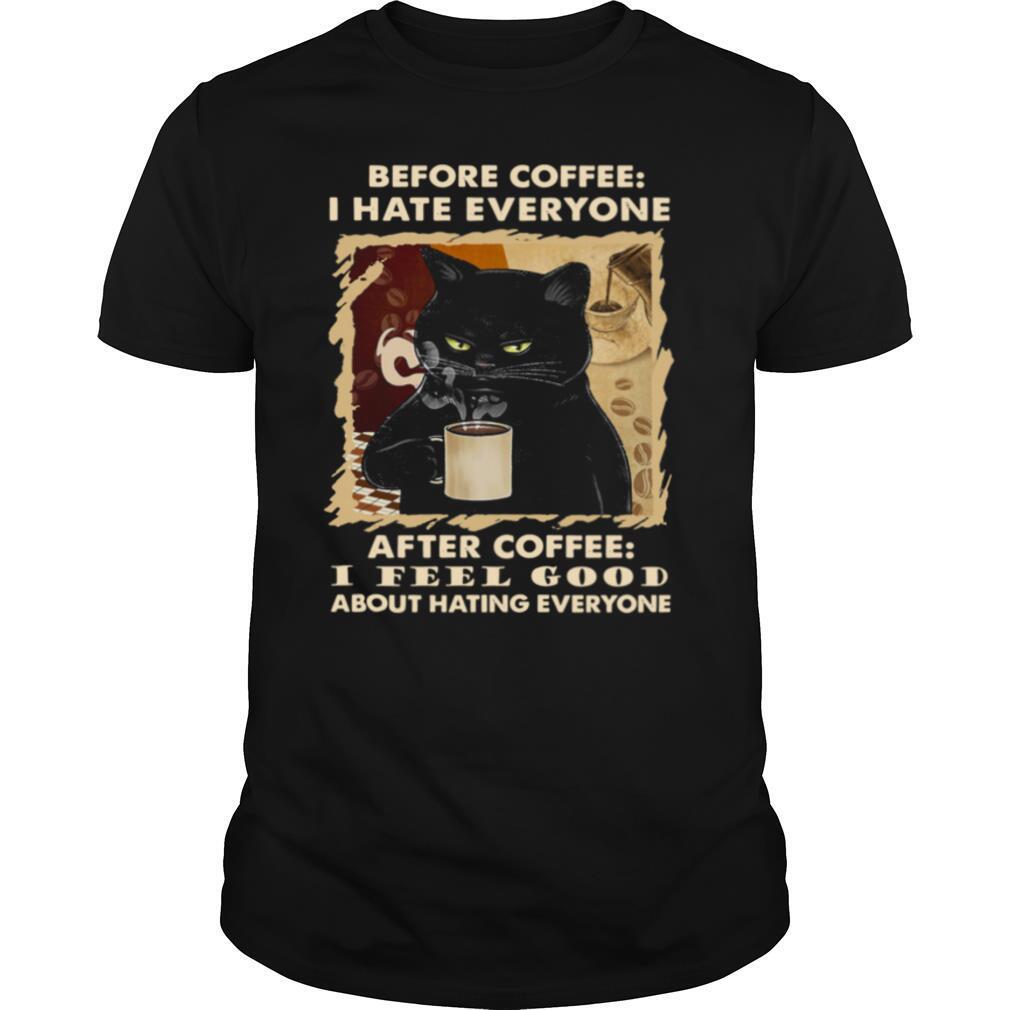 Amazing Cat Before Coffee I Hate Everyone After Coffee I Feel Good About Hating Everyone Shirt 