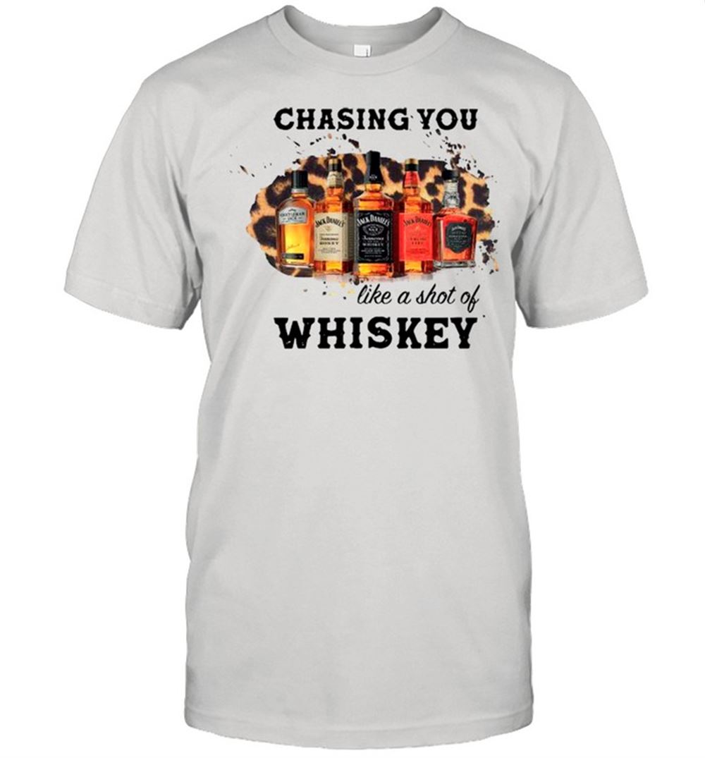 Attractive Chasing You Like A Shot Of Whiskey Shirt 