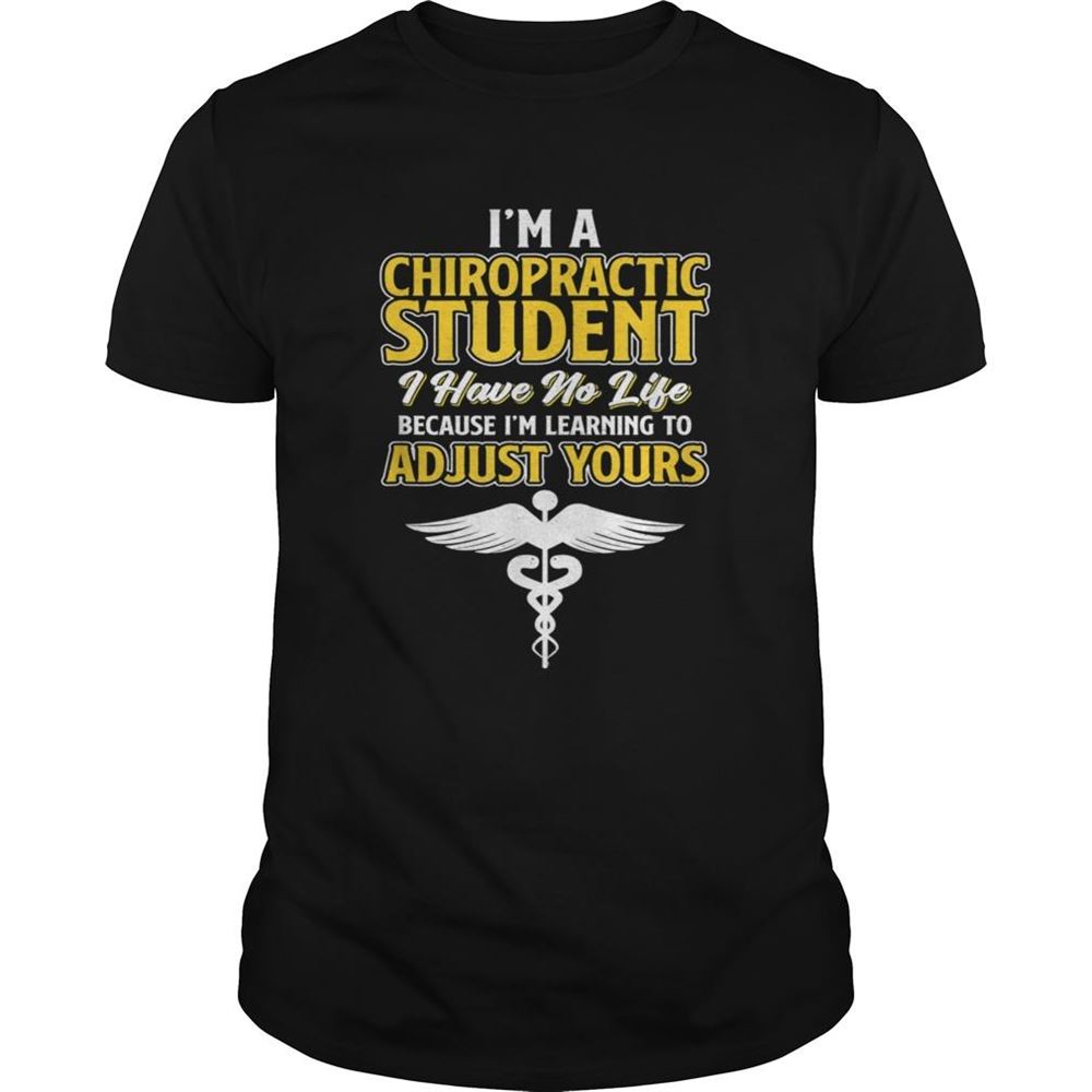 Limited Editon Chiropractic Student Have No Life Learning To Adjust Yours Shirt 