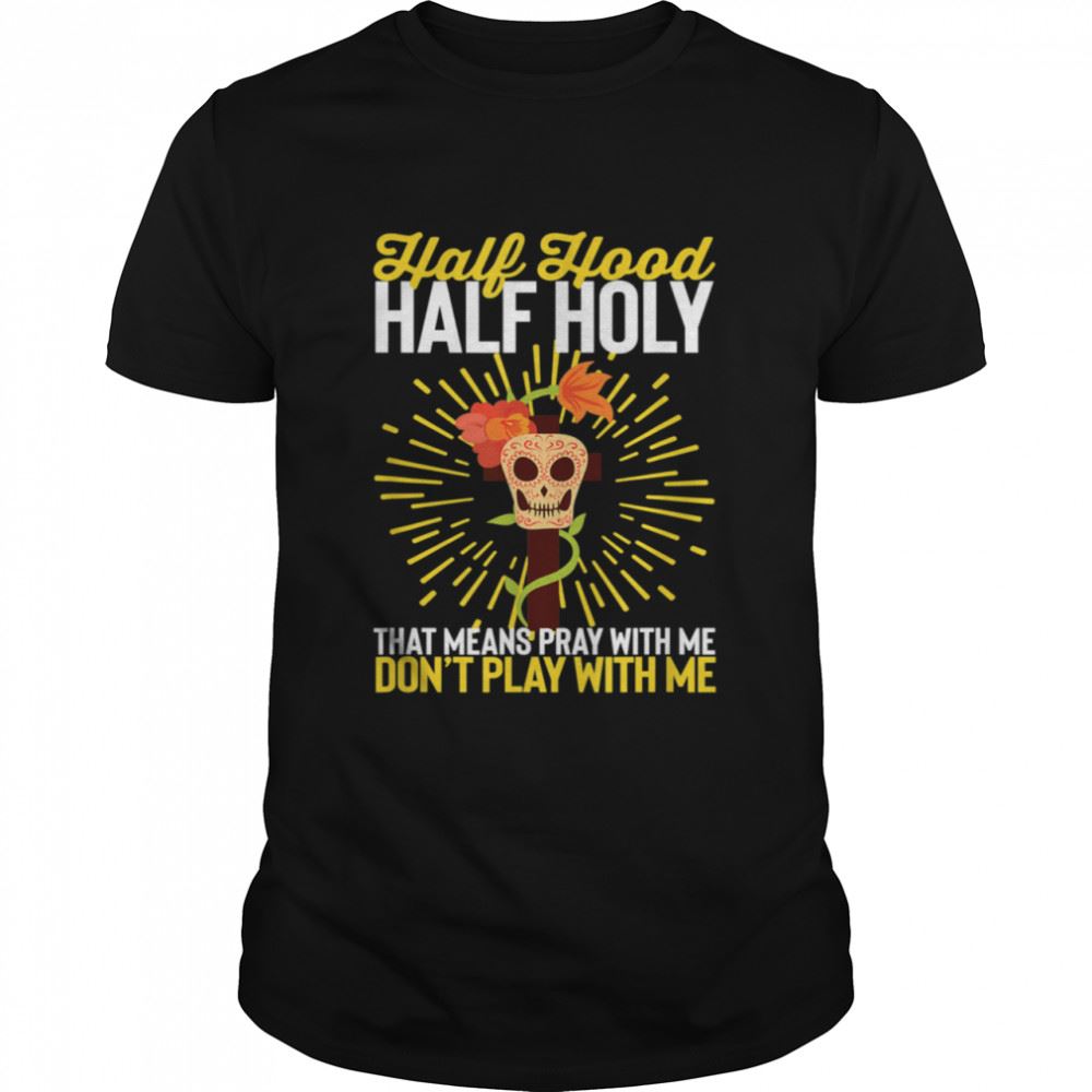 Special Christian Half Hood Half Holy Pay With Me Dont Play Shirt 