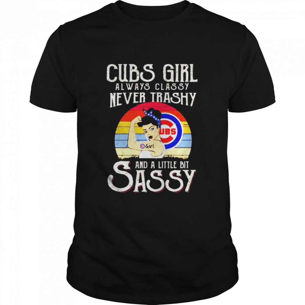 Amazing Cubs Girl Always Classy Never Trashy And A Little Bit Sassy Vintage Shirt 