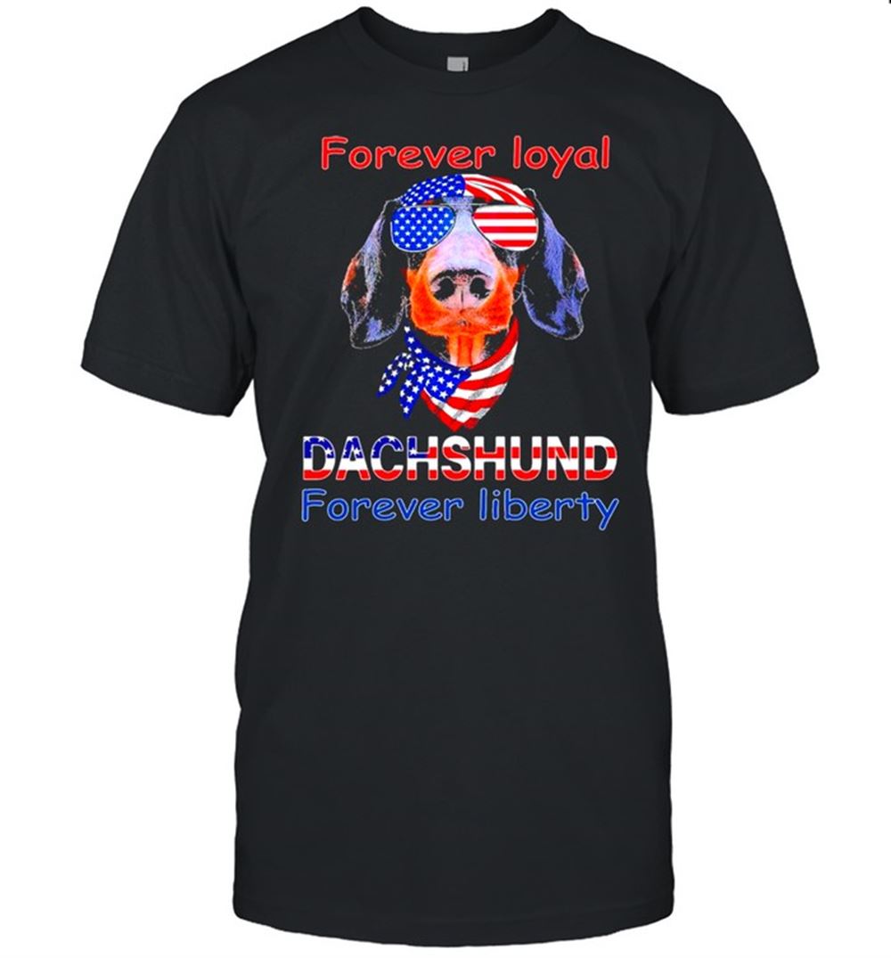 Gifts Dachshund Forever Loyal Forever Liberty American Flag Shirt 