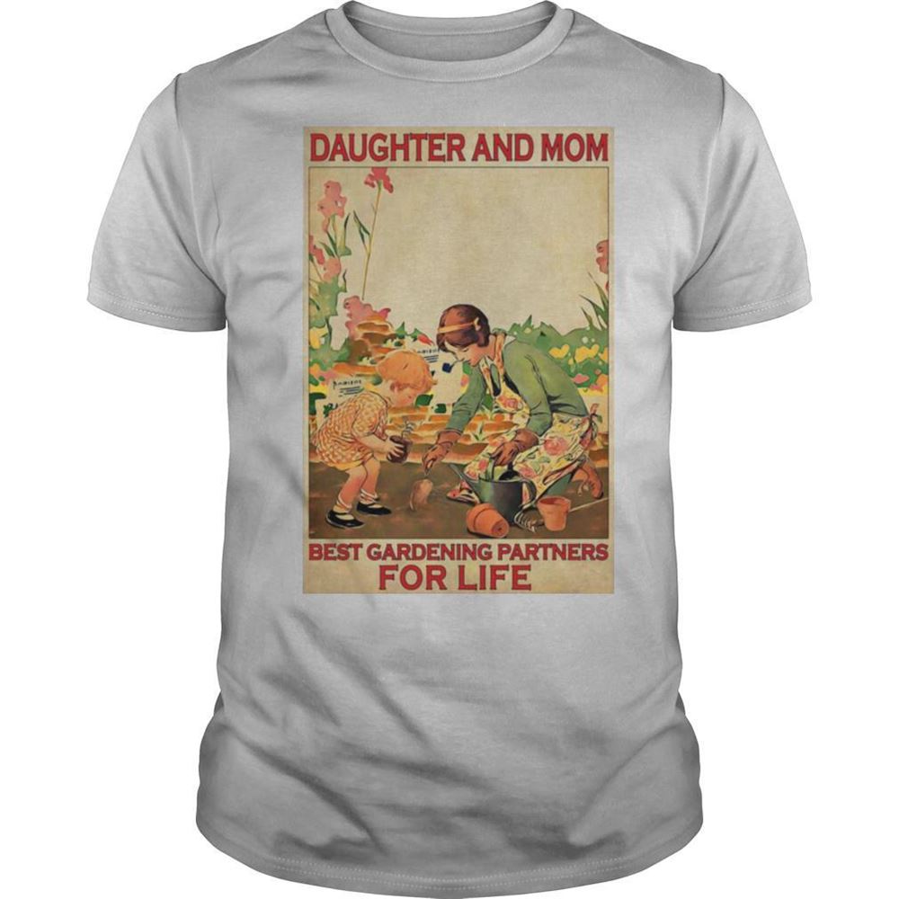 Interesting Daughter And Mom Best Gardening Partners For Life Poster T Shirt 
