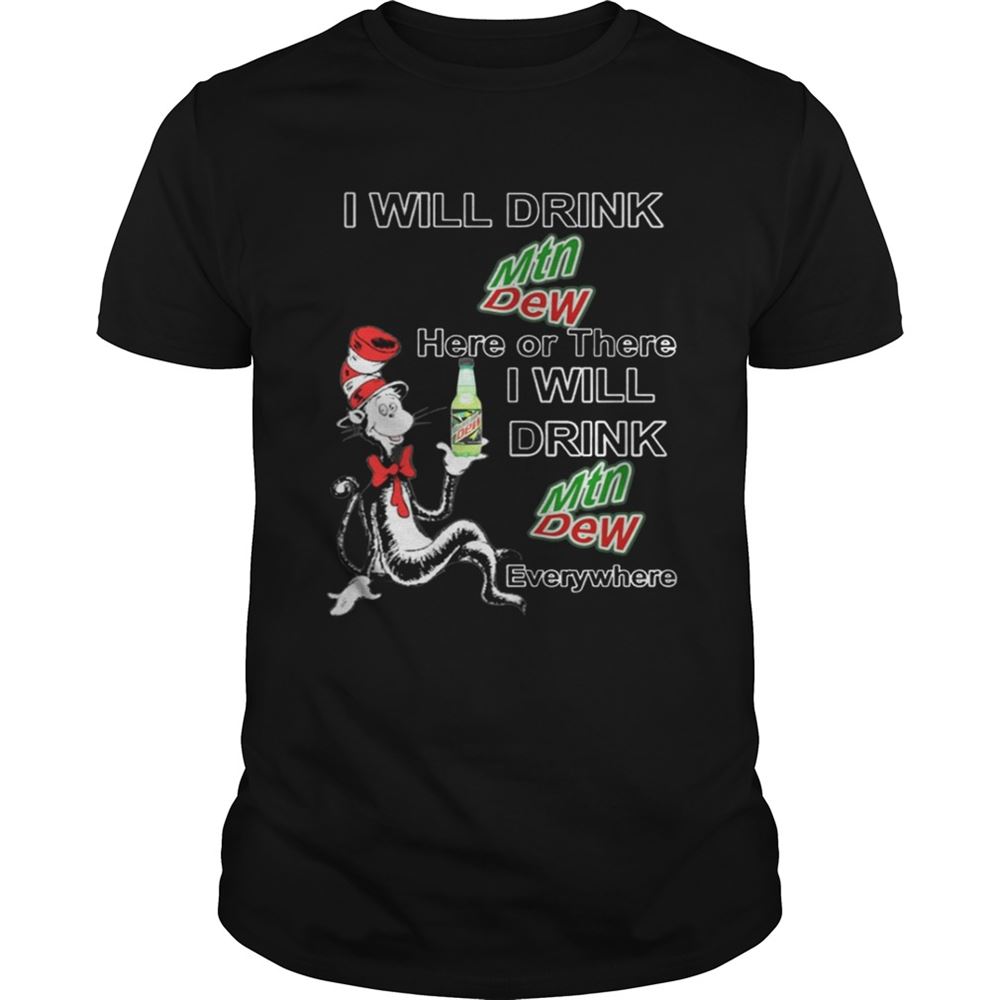Special Dr Seuss Cat I Will Drink Mtn Dew Here There Drink Mountain Dew Everywhere Shirt 