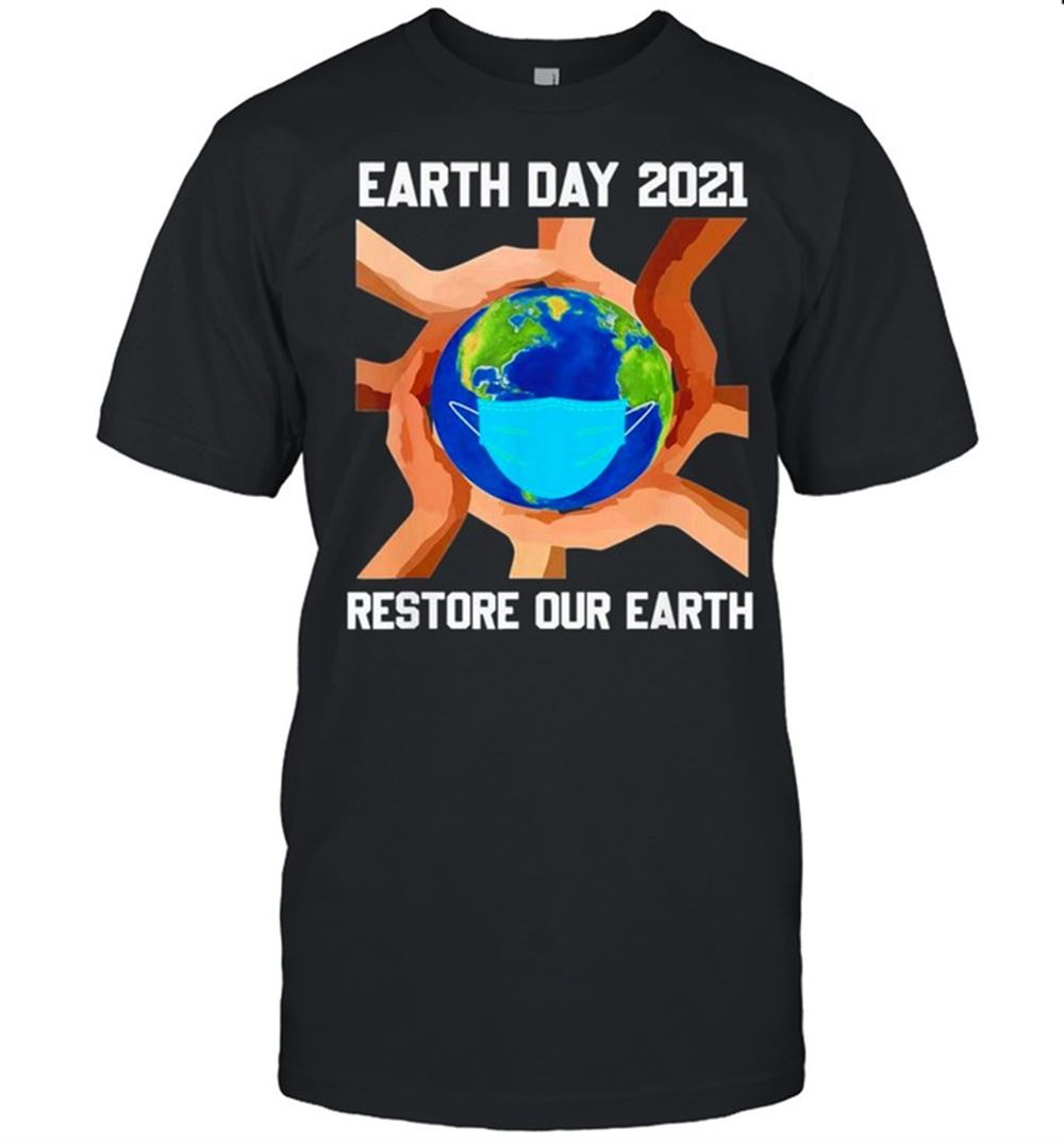 Special Earth Day 2021 Restore Our Earth Wearing Mask Shirt 