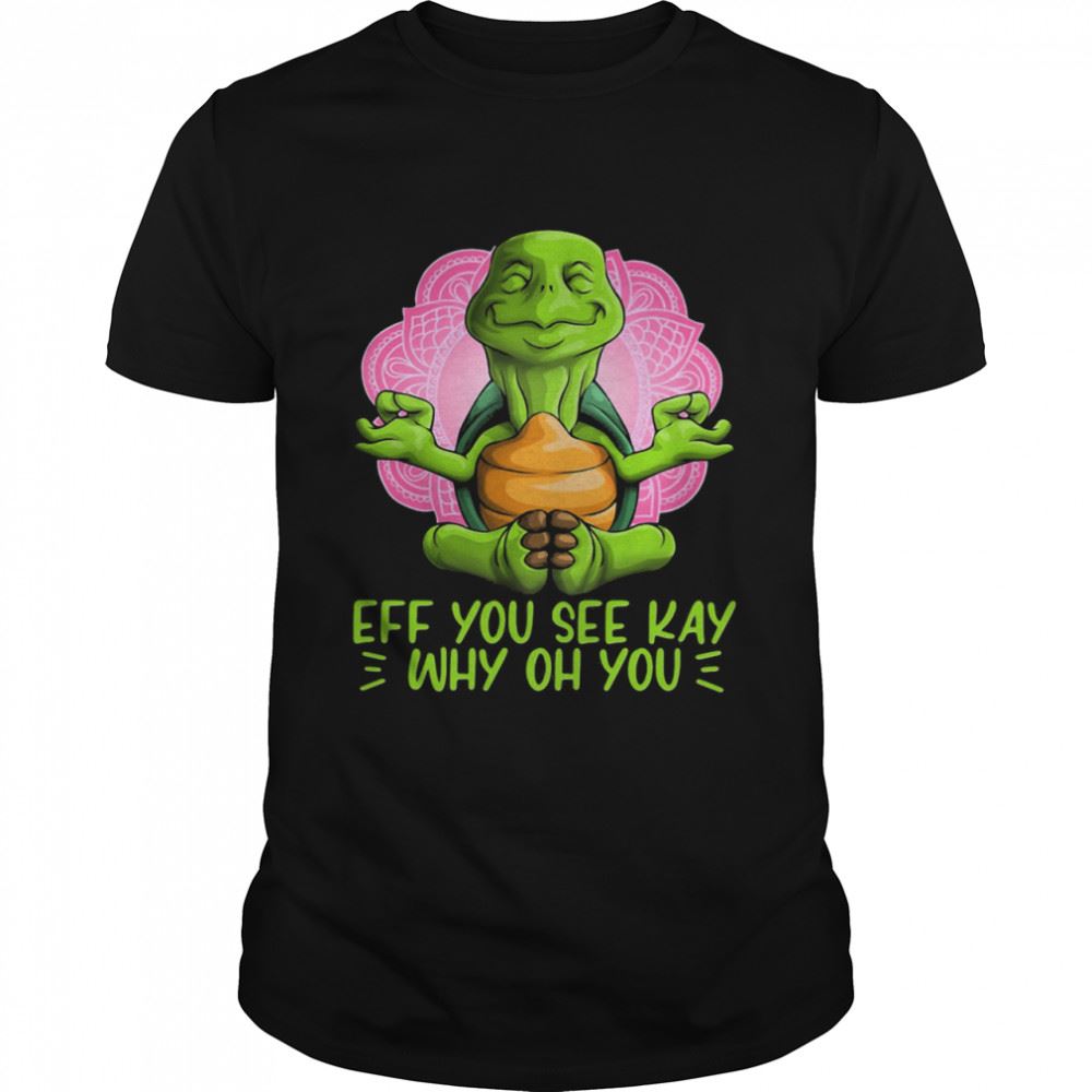 Great Eff You See Kay Why Oh You Turtle Yoga Shirt 