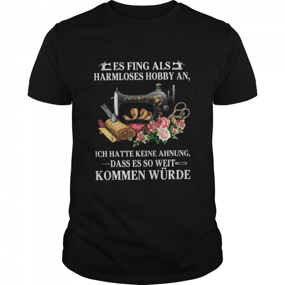 Interesting Es Fing Als Harmloses Hobby An Ich Hatte Keine Ahnung Kommen Wurde Shirt 