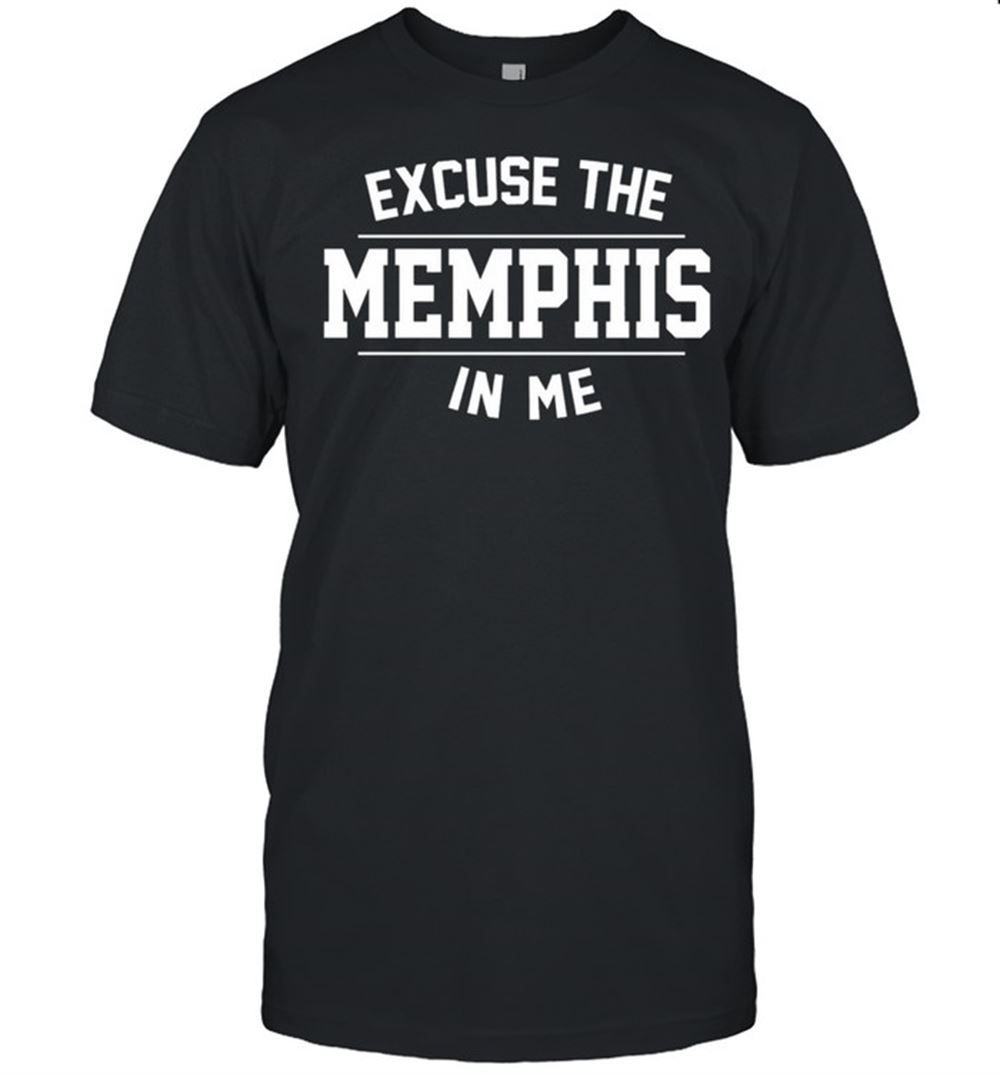 Attractive Excuse The Memphis In Me Shirt 