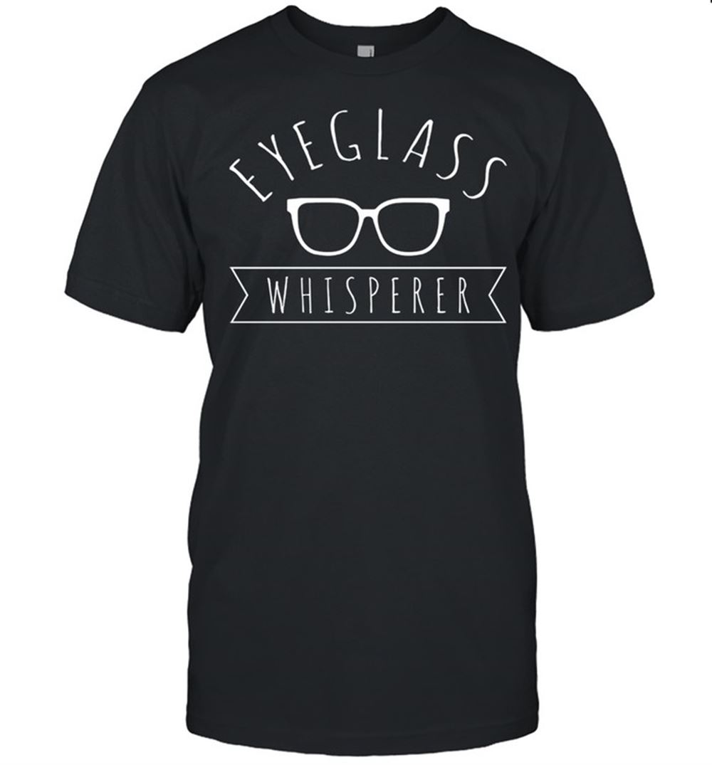 High Quality Eyeglass Whisperer Shirt 