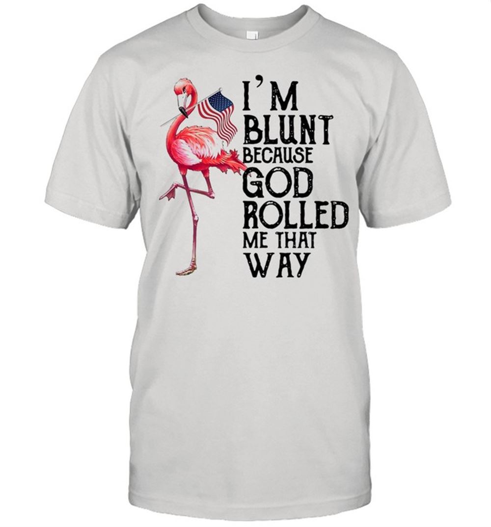 Attractive Flamingo American Flag I Am Blunt Because God Rolled Me That Way T-shirt 