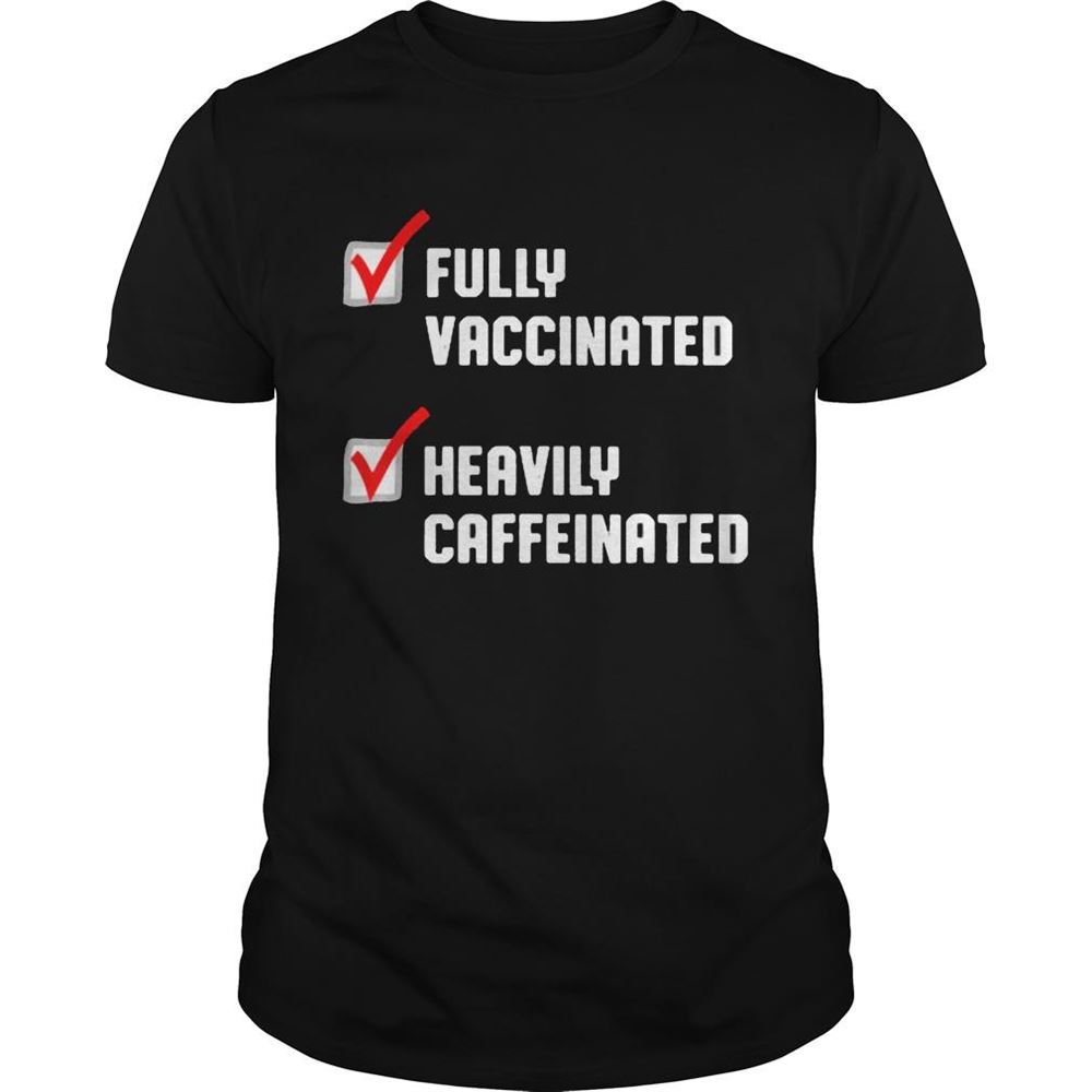 Best Fully Vaccinated Heavily Caffeinated Coffee Lovers Shirt 