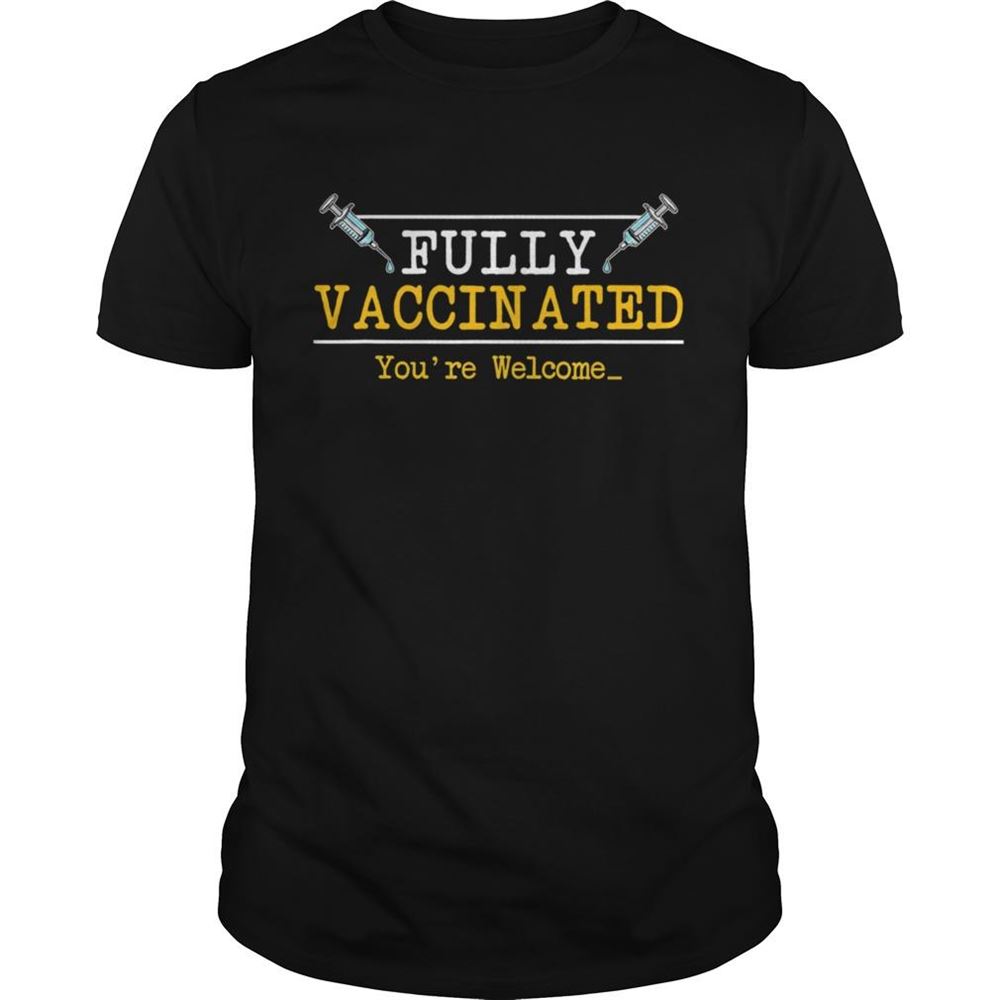 Promotions Fully Vaccinated Youre Welcome 2021 Shirt 