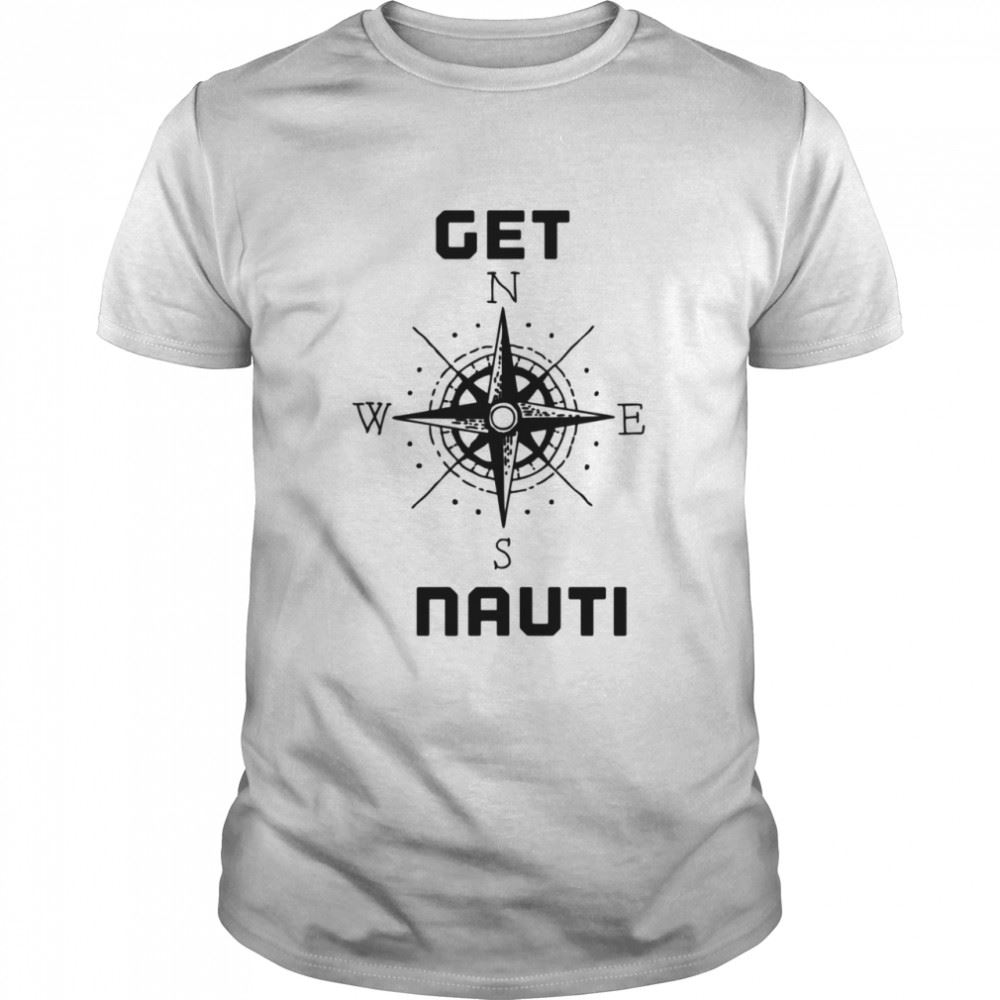 Interesting Get Nauti Ship Or Boating Shirt 
