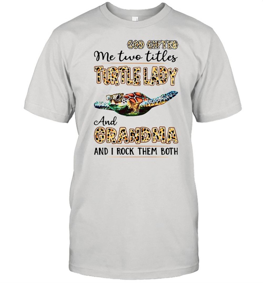 Great God Gifted Me Two Titles Turtle Lady And Grandma And I Rock Them Both Shirt 