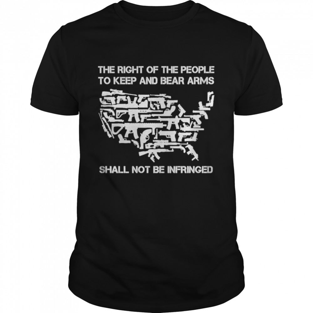 Interesting Guns The Right Of The People To Keep And Bear Arms Shall Not Be Infringed Shirt 