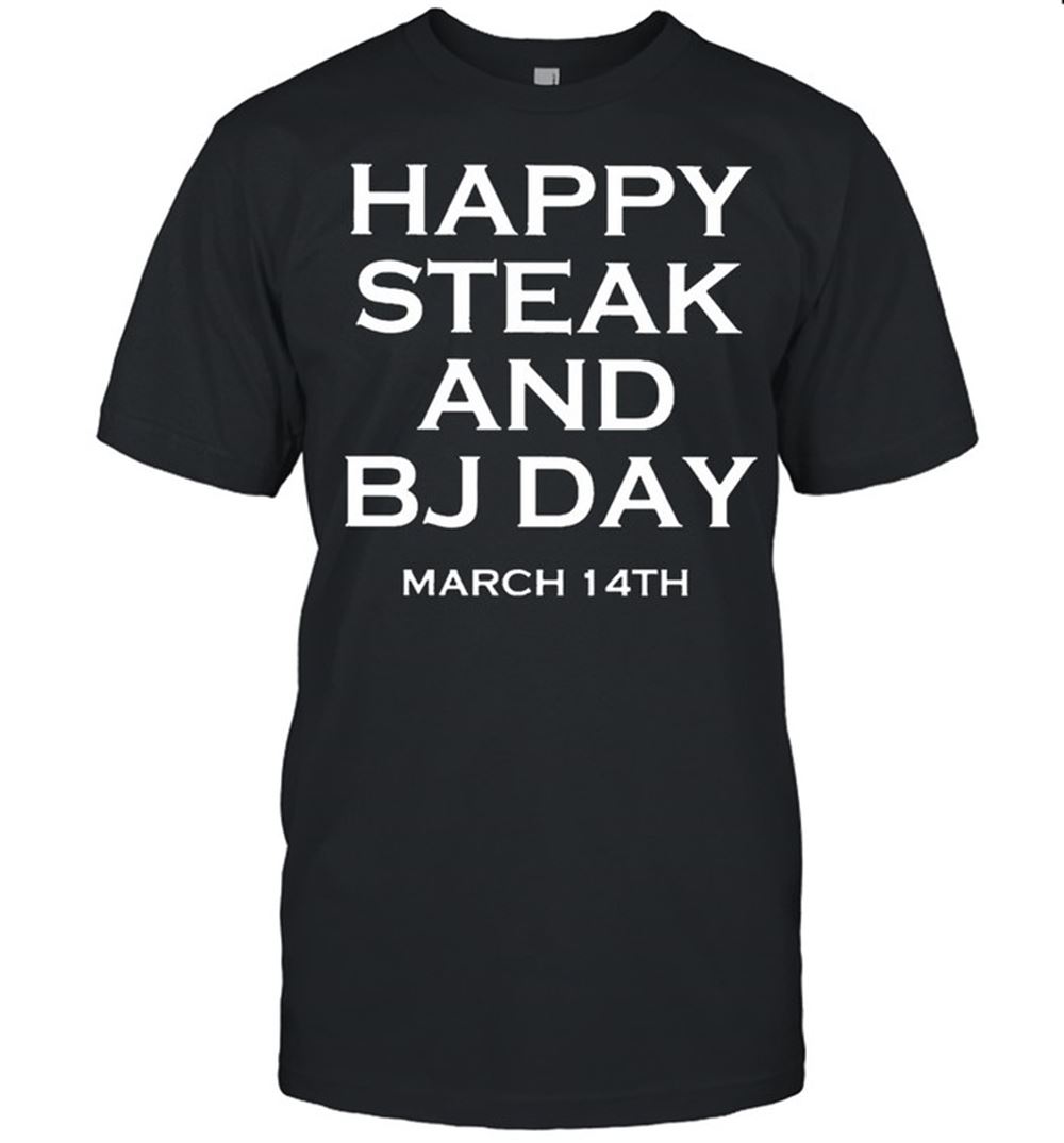 Limited Editon Happy Steak And Bj Day March 14th Shirt 