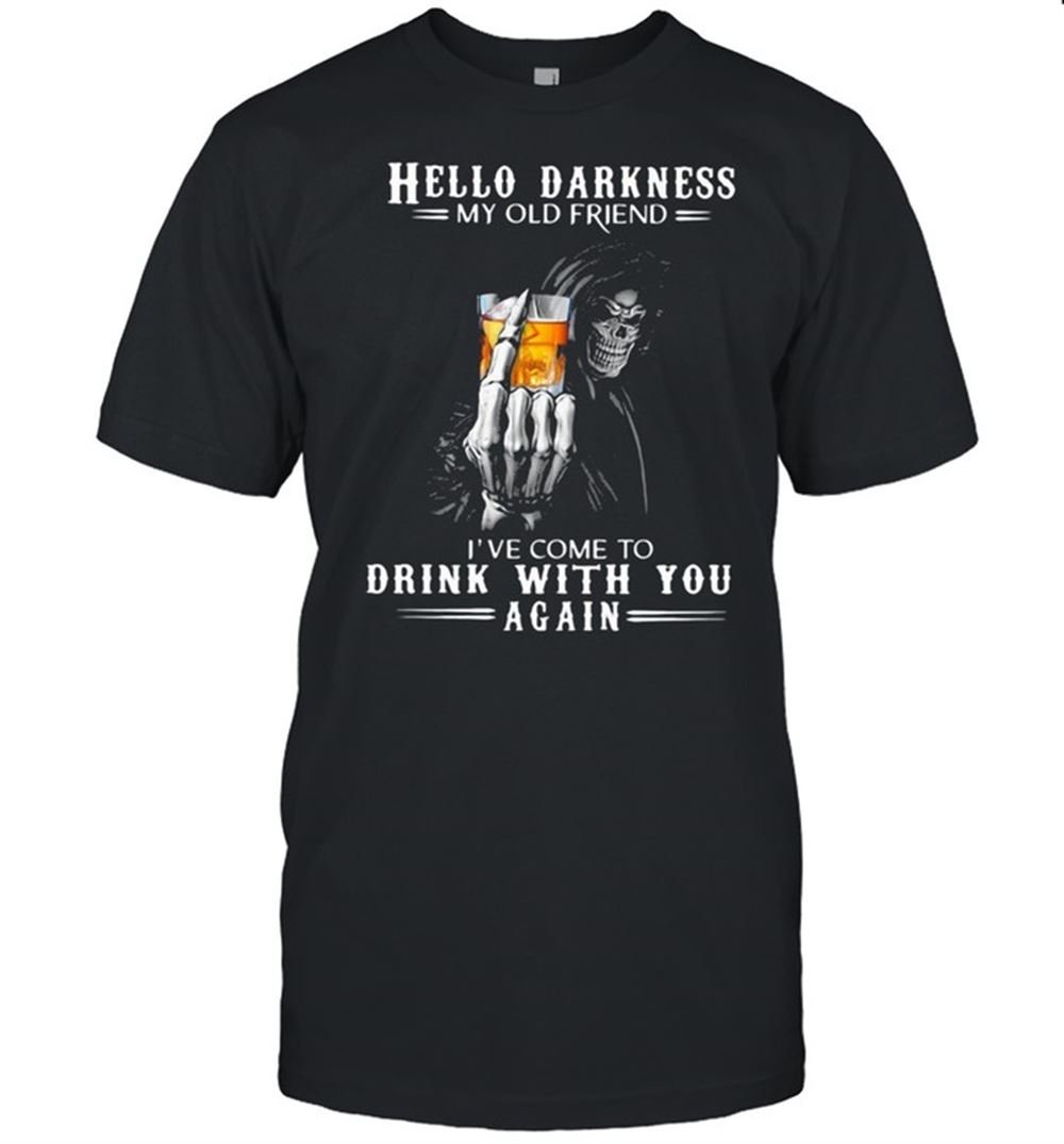 Best Hello Darkness My Old Friend Ive Come To Drink Bourbon With You Again Skull Shirt 