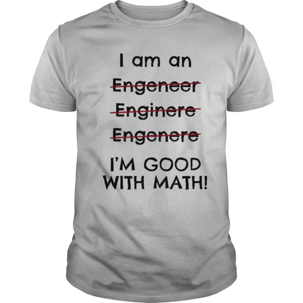 Great I Am An Engineer Im Good With Math Funny Shirt 