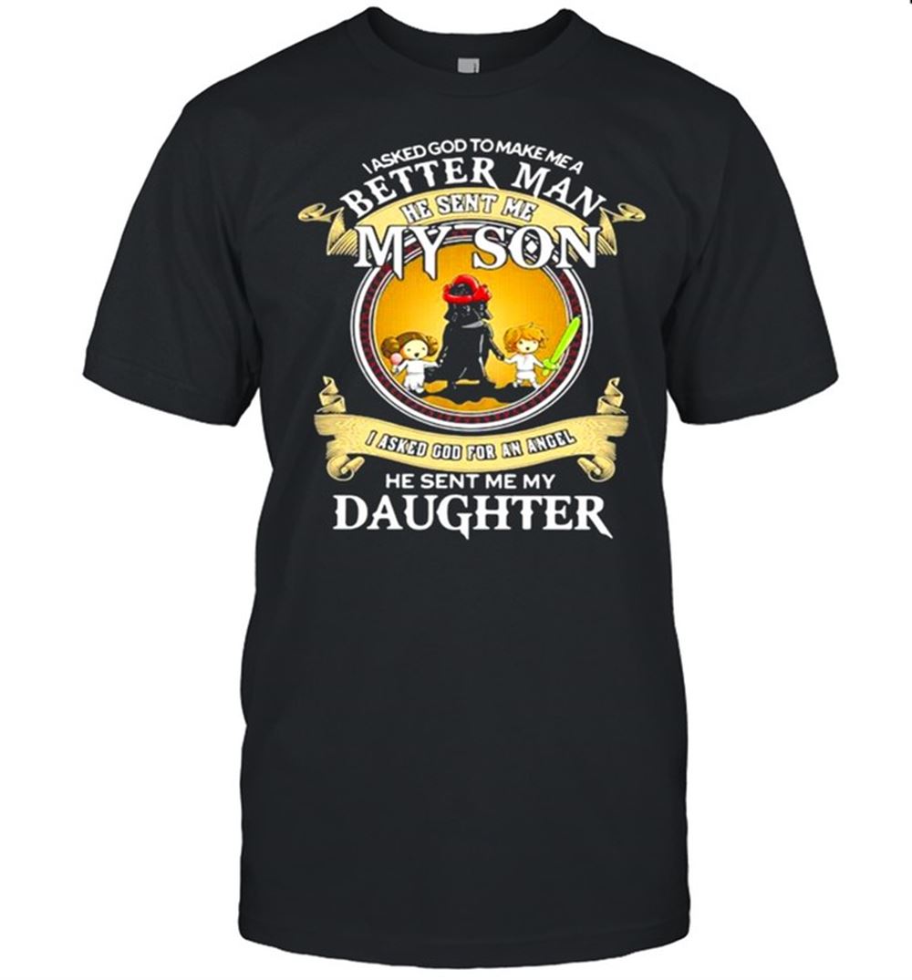 Promotions I Asked God To Make A Better Man He Sent Me My Son I Asked God For An Angel He Sent Me My Daughter Star Wars Shirt 