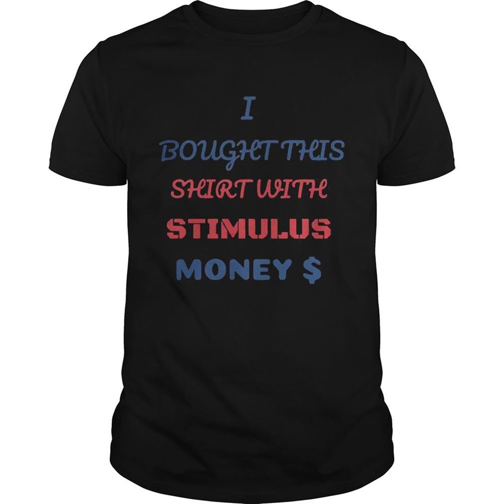 Best I Bought This Shirt With Stimulus Money Shirt 