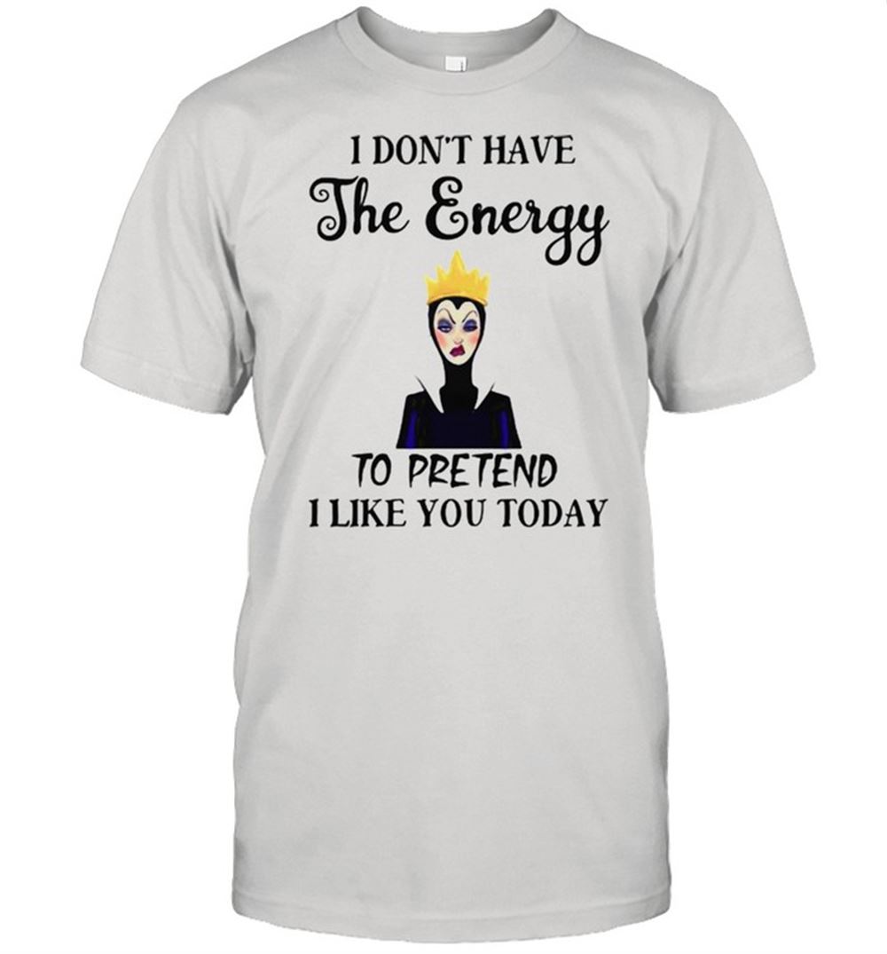 High Quality I Dont Have The Energy To Pretend I Like You Today Villains Disney Shirt 