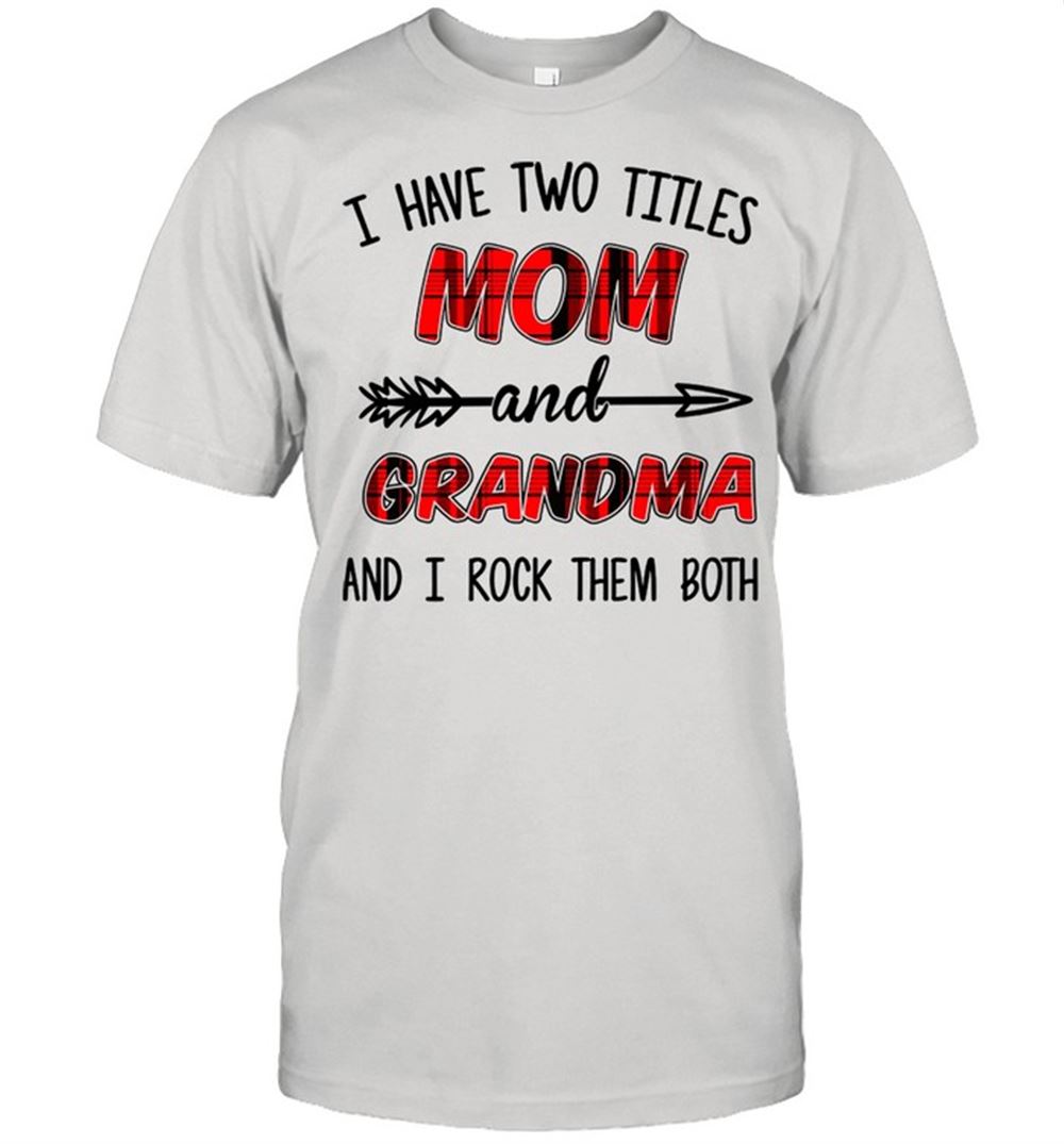 Amazing I Have Two Titles Mom And Grandma And I Rock Them Both Shirt 