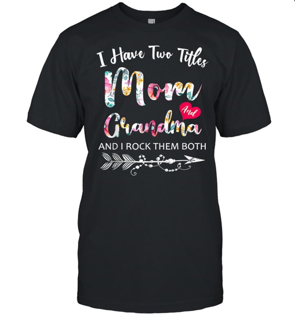 Special I Have Two Titles Mom And Grandma Floral Mothers Day Shirt 