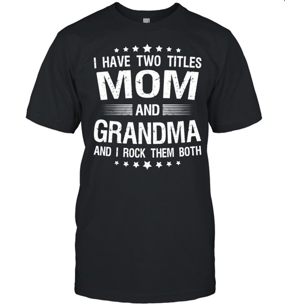 Limited Editon I Have Two Titles Mom And Grandma Mothers Day Shirt 