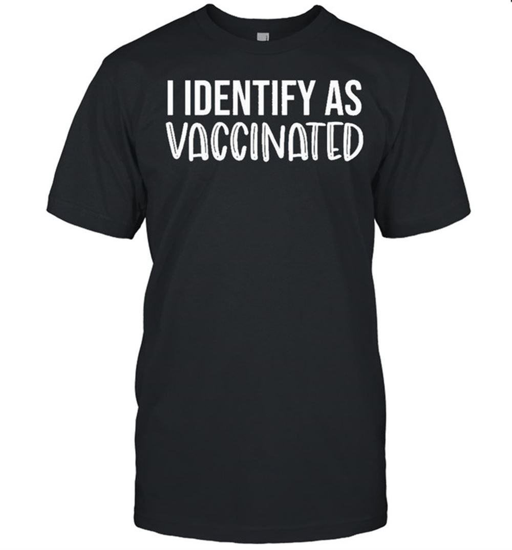 Amazing I Identify As Vaccinated Shirt 