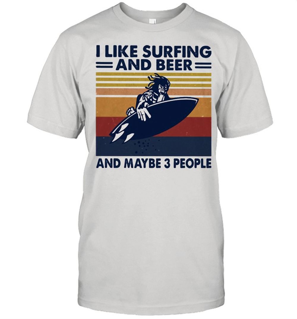 Limited Editon I Like Surfing And Beer And Maybe Three People Vintage Shirt 