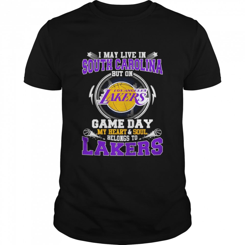 Limited Editon I May Live In South Carolina But On Game Day My Heart And Soul Belongs To Lakers Shirt 