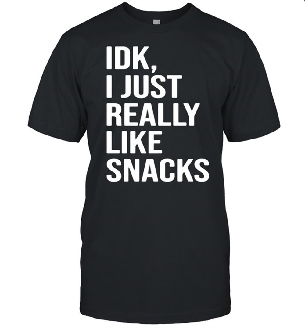 Amazing Idk I Just Really Like Snacks Shirt 