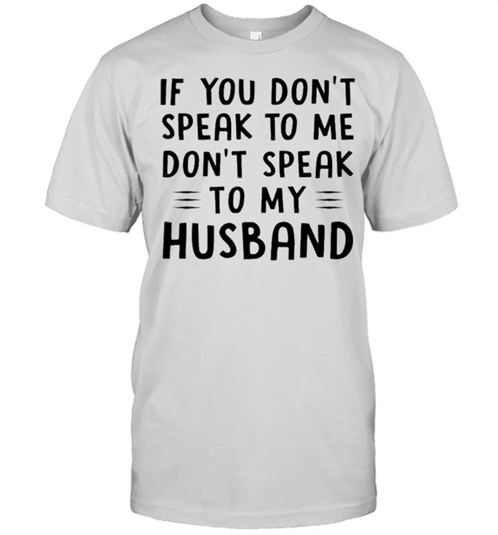 High Quality If You Dont Speak To Me Dont Speak Too My Husband Shirt 