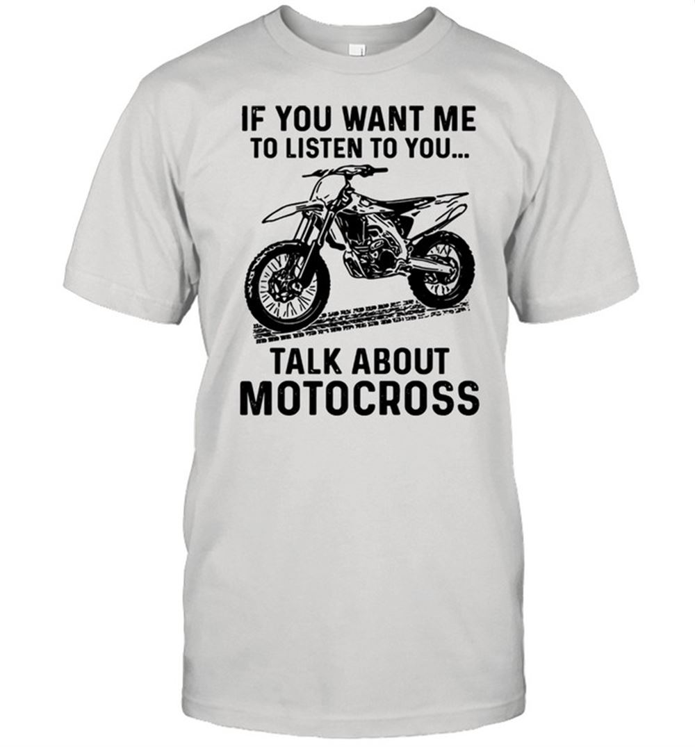 Awesome If You Want Me To Listen To You Talk About Motocross Classic Shirt 