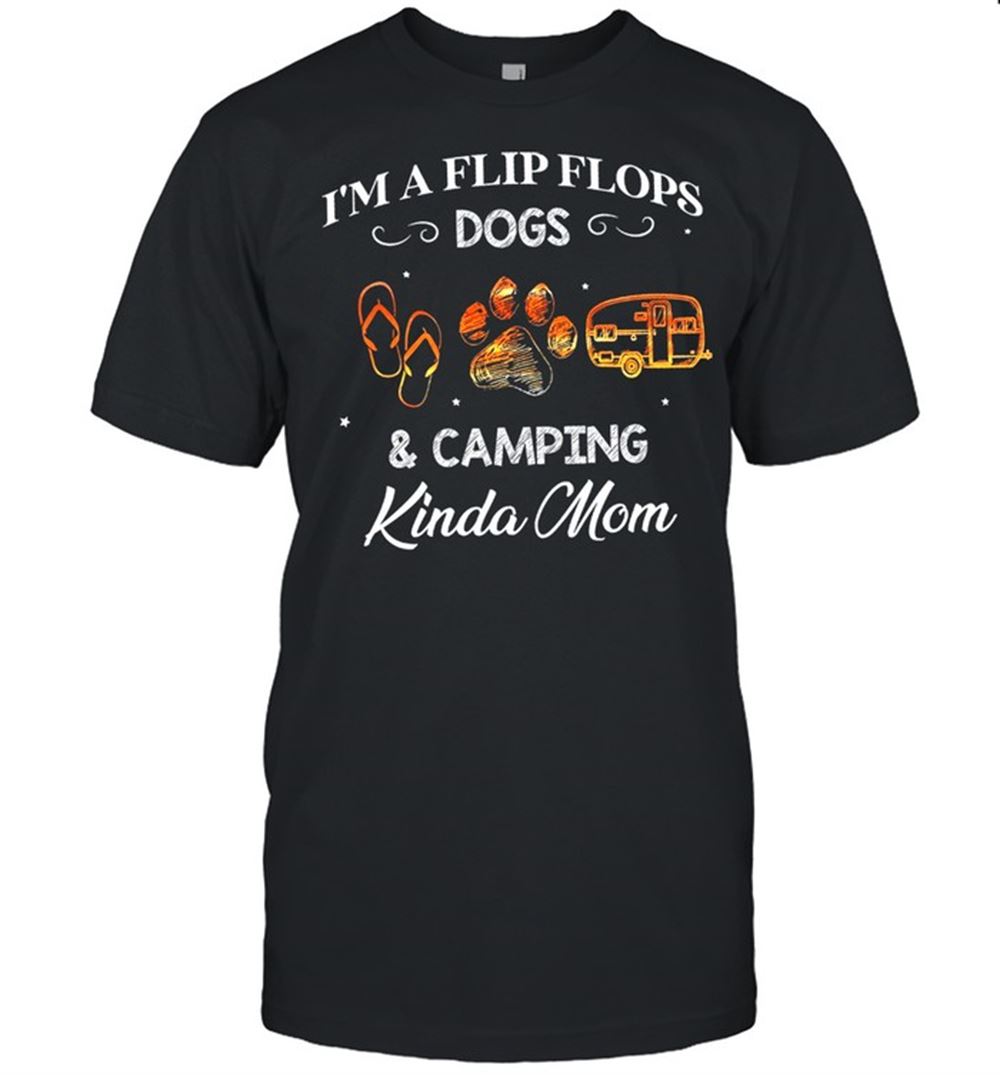 Interesting Im A Flip Flops Dogs Camping Kinda Mom Shirt 