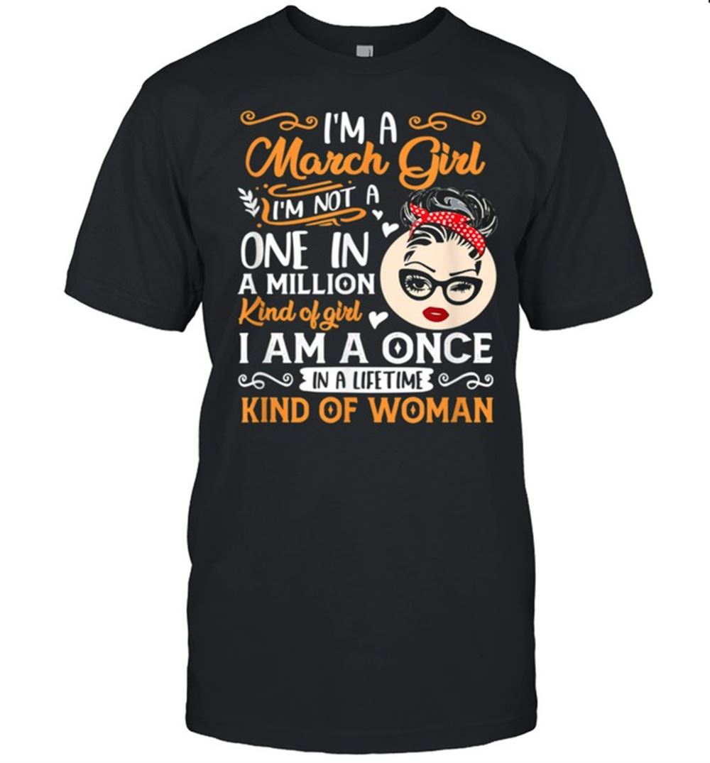 Interesting Im A March Girl Once In A Lifetime Birthday Girl Present Shirt 